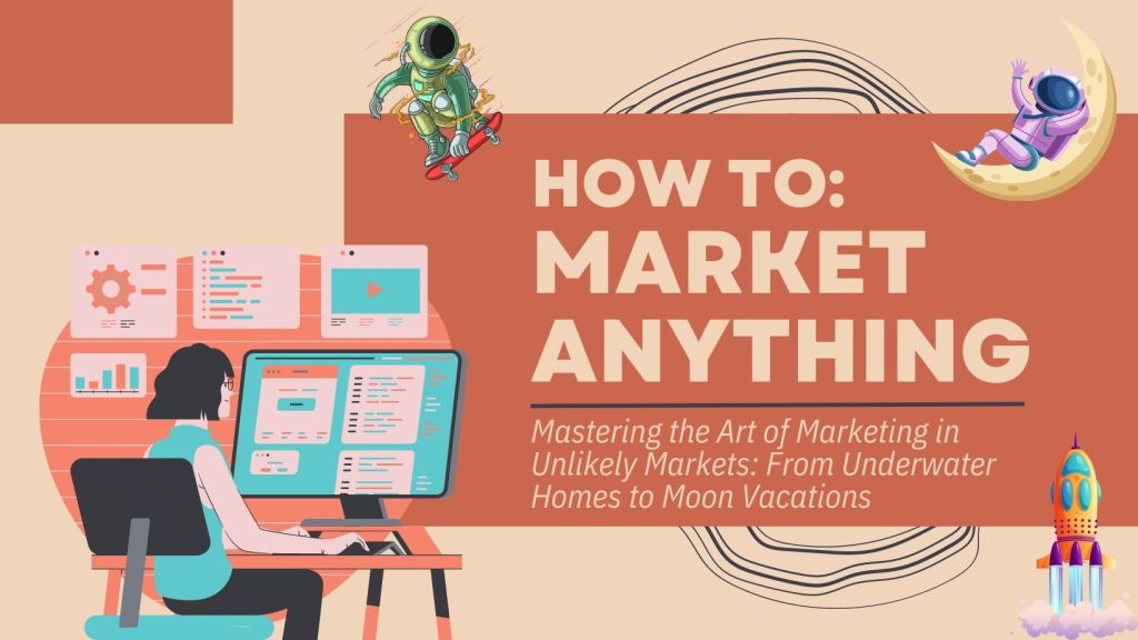 Mastering the Art of Marketing in Unlikely Markets: From Underwater Homes to Moon&nbsp;Vacations