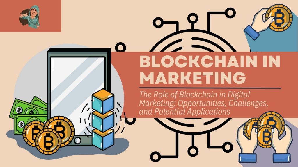The Role of Blockchain in Digital Marketing: Opportunities, Challenges, and Potential&nbsp;Applications