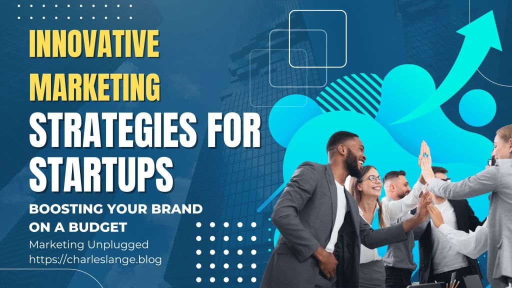 Innovative Marketing Strategies for Startups: Boosting Your Brand on a&nbsp;Budget
