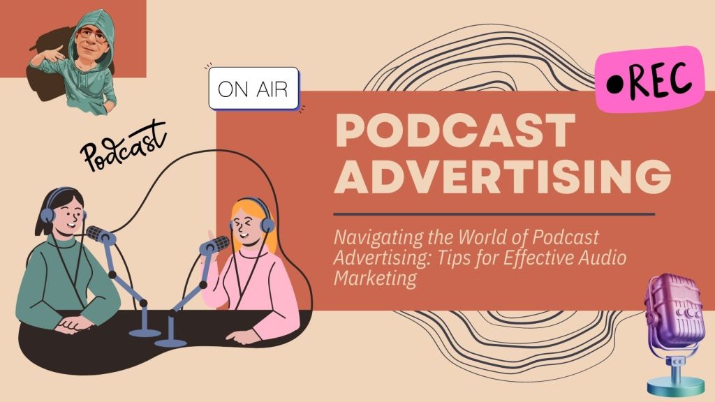 Navigating the World of Podcast Advertising: Tips for Effective Audio&nbsp;Marketing
