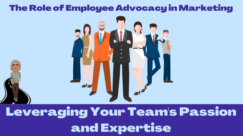 The Role of Employee Advocacy in Marketing: Leveraging Your Team’s Passion and&nbsp;Expertise