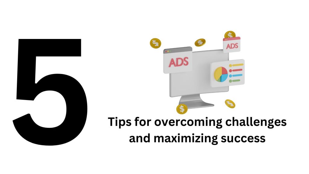 Tips for overcoming challenges and maximizing success
