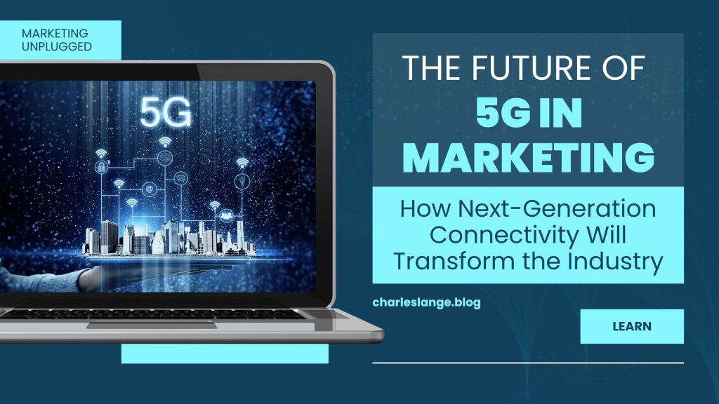 The Future of 5G in Marketing: How Next-Generation Connectivity Will Transform the&nbsp;Industry
