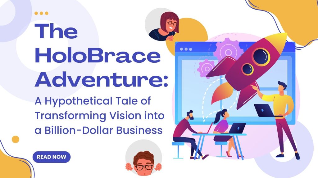 The HoloBrace Adventure: A Hypothetical Tale of Transforming Vision into a Billion-Dollar&nbsp;Business