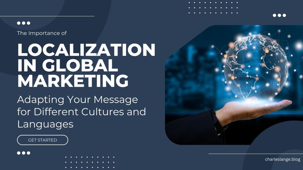The Importance of Localization in Global Marketing: Adapting Your Message for Different Cultures and&nbsp;Languages