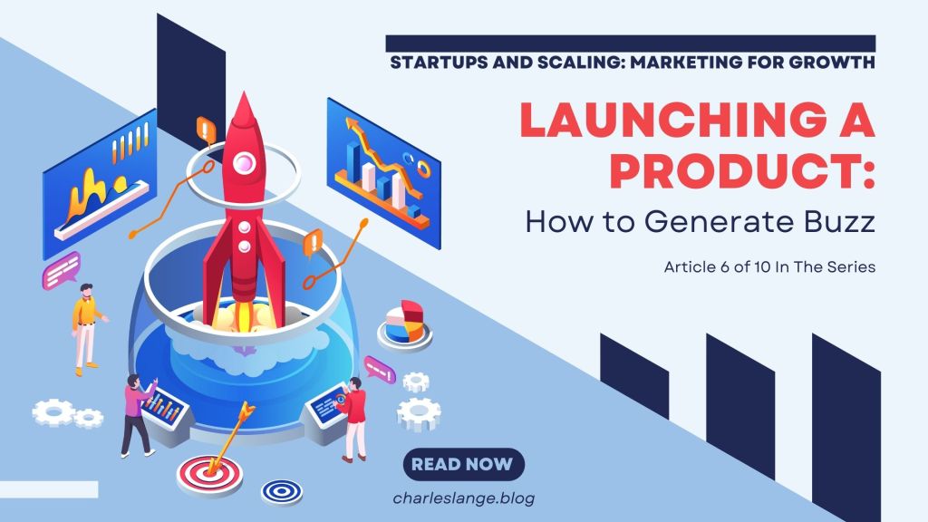Startups and Scaling: Marketing for Growth – Launching a Product: How to Generate&nbsp;Buzz