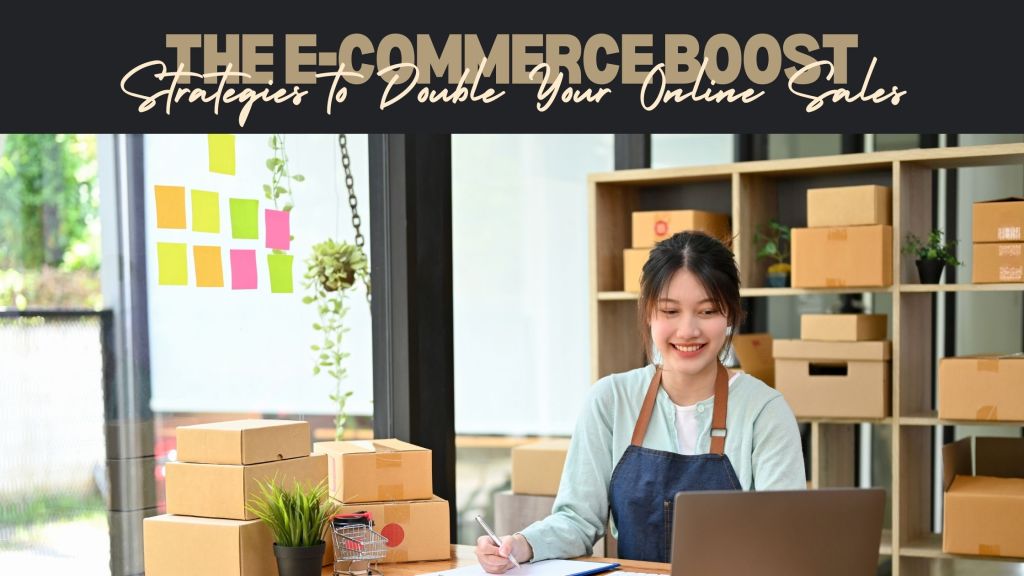 The E-commerce Boost: Strategies to Double Your Online&nbsp;Sales