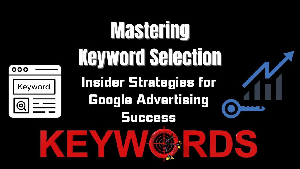Mastering Keyword Selection: Insider Strategies for Google Advertising&nbsp;Success
