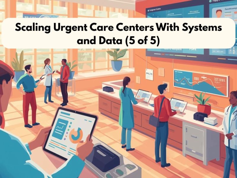 Scaling Urgent Care Centers With Systems and Data (5 of&nbsp;5)